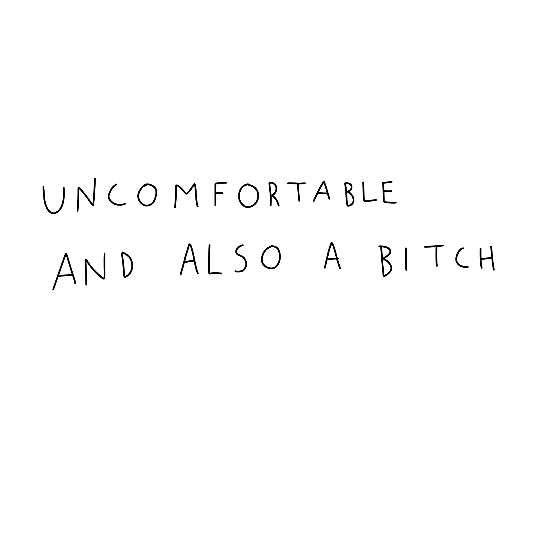 Uncomfortable (and also a b****) Tee